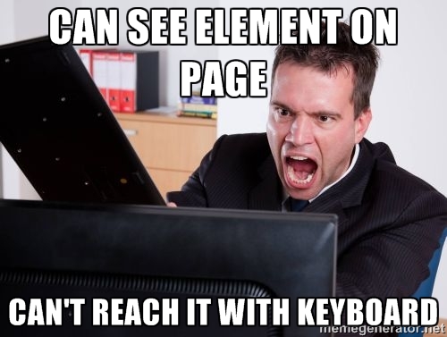 A man smashes his keyboard over the screen with the caption can see element on screen, can't reach it via keyboard
